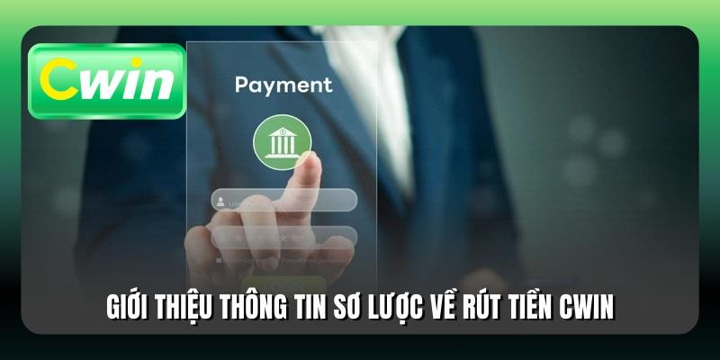 Giới thiệu thông tin sơ lược về rút tiền Cwin