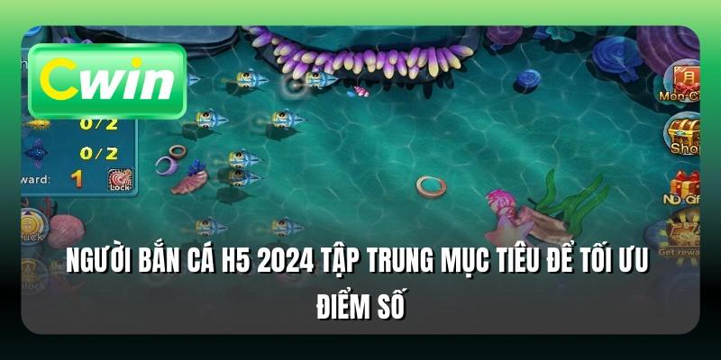 Người bắn cá H5 2024 tập trung mục tiêu để tối ưu điểm số