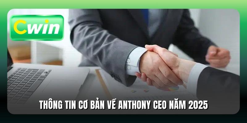 Thông tin cơ bản về Anthony CEO năm 2025