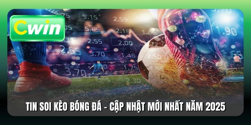Tin Soi Kèo Bóng Đá - Cập Nhật Mới Nhất Năm 2025